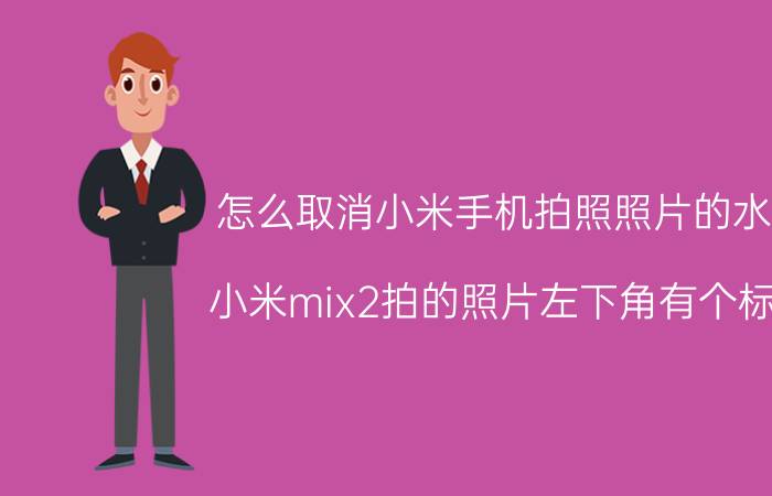 怎么取消小米手机拍照照片的水印 小米mix2拍的照片左下角有个标记，求去掉教程？